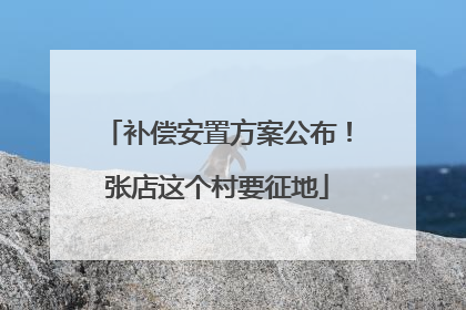 补偿安置方案公布！张店这个村要征地