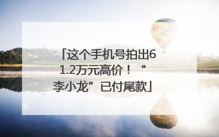 这个手机号拍出61.2万元高价！“李小龙”已付尾款