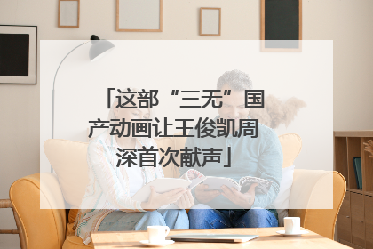 这部“三无”国产动画让王俊凯周深首次献声