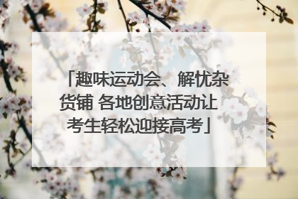 趣味运动会、解忧杂货铺 各地创意活动让考生轻松迎接高考