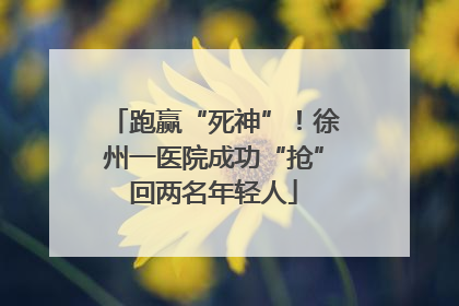 跑赢“死神”！徐州一医院成功“抢”回两名年轻人