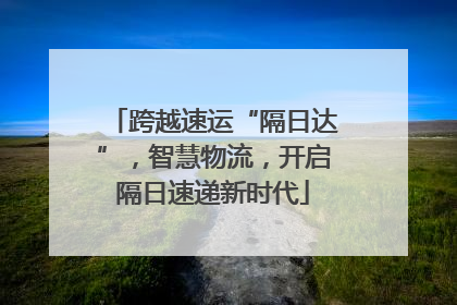 跨越速运“隔日达”，智慧物流，开启隔日速递新时代