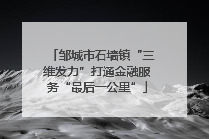 邹城市石墙镇“三维发力”打通金融服务“最后一公里”