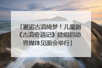 邂逅古滇绮梦！儿童剧《古滇奇遇记》建组启动暨媒体见面会举行