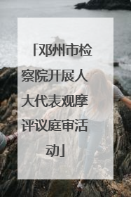 邓州市检察院开展人大代表观摩评议庭审活动