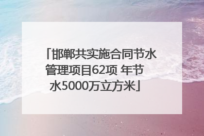 邯郸共实施合同节水管理项目62项 年节水5000万立方米