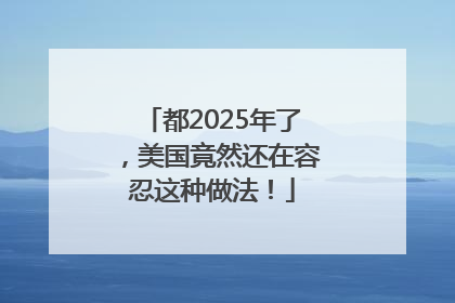 都2025年了，美国竟然还在容忍这种做法！