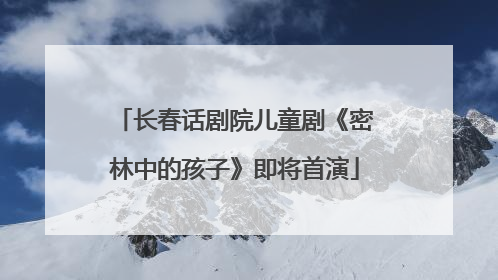 长春话剧院儿童剧《密林中的孩子》即将首演