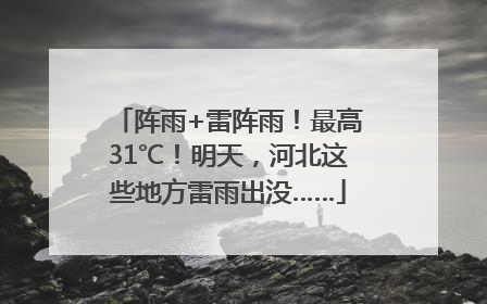 阵雨+雷阵雨！最高31℃！明天，河北这些地方雷雨出没……
