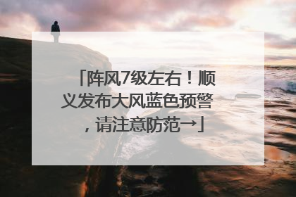 阵风7级左右！顺义发布大风蓝色预警，请注意防范→