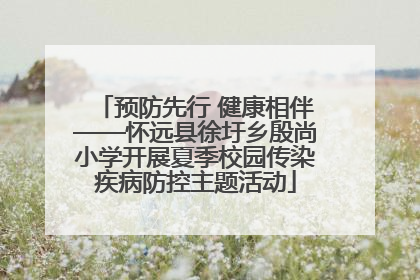 预防先行 健康相伴——怀远县徐圩乡殷尚小学开展夏季校园传染疾病防控主题活动