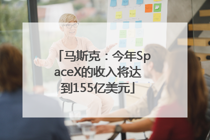 马斯克：今年SpaceX的收入将达到155亿美元