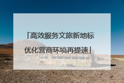 高效服务文旅新地标 优化营商环境再提速