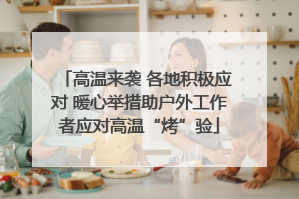 高温来袭 各地积极应对 暖心举措助户外工作者应对高温“烤”验