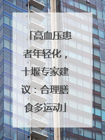 高血压患者年轻化，十堰专家建议：合理膳食多运动
