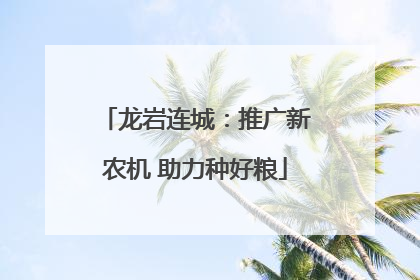 龙岩连城：推广新农机 助力种好粮