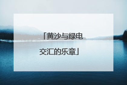 黄沙与绿电交汇的乐章
