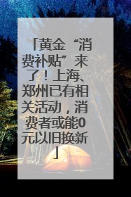 黄金“消费补贴”来了！上海、郑州已有相关活动，消费者或能0元以旧换新