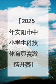 2025年安阳市中小学生科技体育竞赛激情开赛