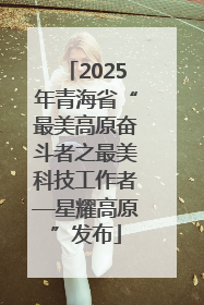 2025年青海省“最美高原奋斗者之最美科技工作者—星耀高原”发布