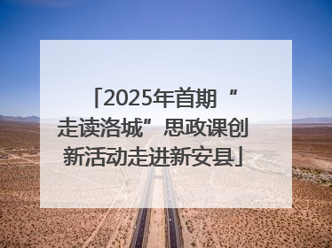 2025年首期“走读洛城”思政课创新活动走进新安县