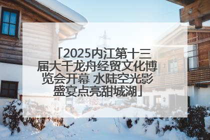 2025内江第十三届大千龙舟经贸文化博览会开幕 水陆空光影盛宴点亮甜城湖