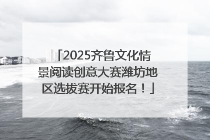 2025齐鲁文化情景阅读创意大赛潍坊地区选拔赛开始报名！
