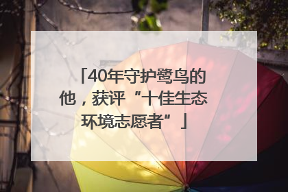 40年守护鹭鸟的他，获评“十佳生态环境志愿者”