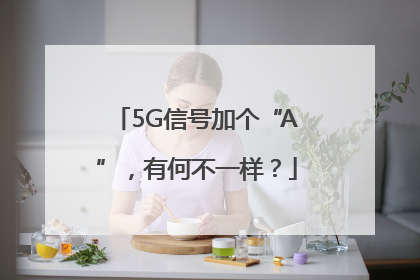 5G信号加个“A”，有何不一样？