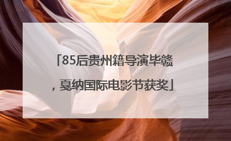 85后贵州籍导演毕赣，戛纳国际电影节获奖