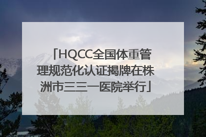 HQCC全国体重管理规范化认证揭牌在株洲市三三一医院举行