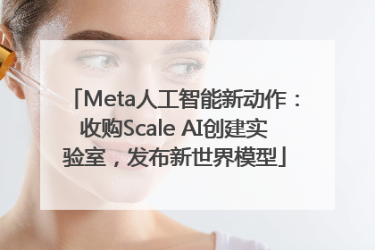 Meta人工智能新动作：收购Scale AI创建实验室，发布新世界模型